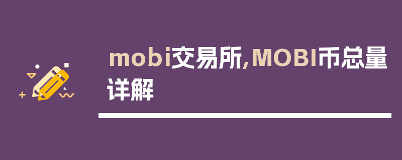 mobi交易所,MOBI币总量详解